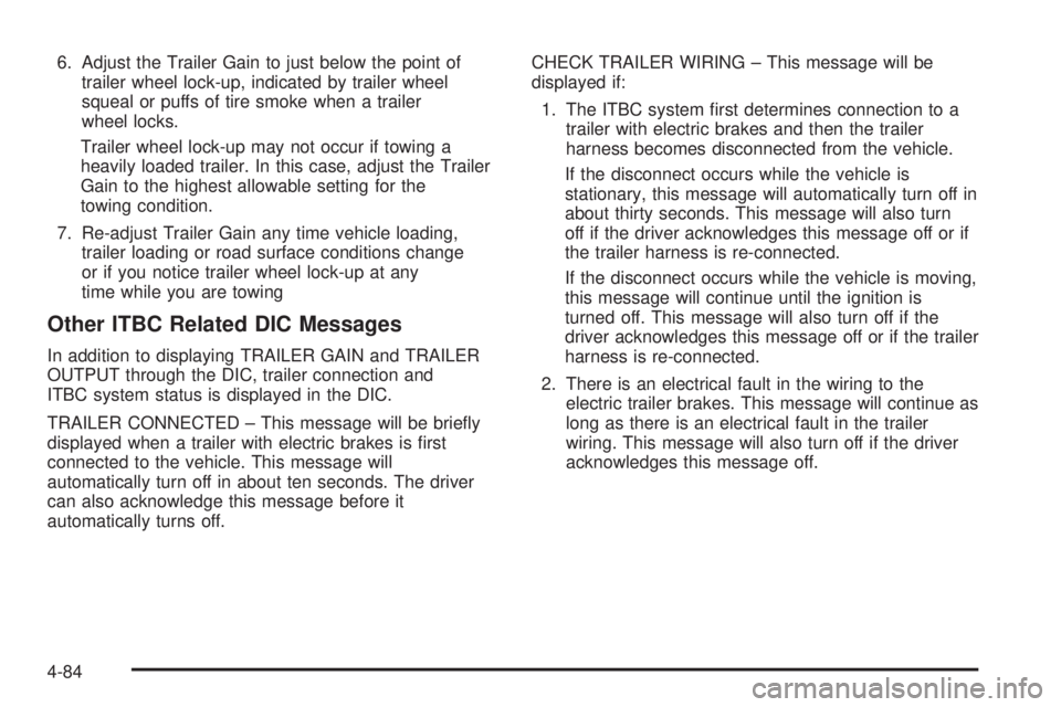 GMC SIERRA 2008  Owners Manual 6. Adjust the Trailer Gain to just below the point of
trailer wheel lock-up, indicated by trailer wheel
squeal or puffs of tire smoke when a trailer
wheel locks.
Trailer wheel lock-up may not occur if