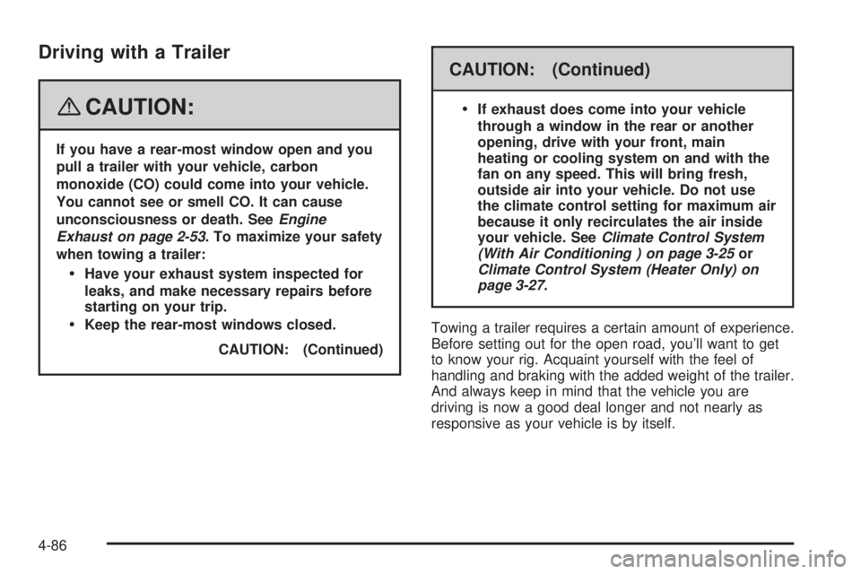GMC SIERRA 2008  Owners Manual Driving with a Trailer
{CAUTION:
If you have a rear-most window open and you
pull a trailer with your vehicle, carbon
monoxide (CO) could come into your vehicle.
You cannot see or smell CO. It can cau