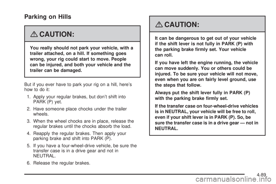 GMC SIERRA 2008  Owners Manual Parking on Hills
{CAUTION:
You really should not park your vehicle, with a
trailer attached, on a hill. If something goes
wrong, your rig could start to move. People
can be injured, and both your vehi