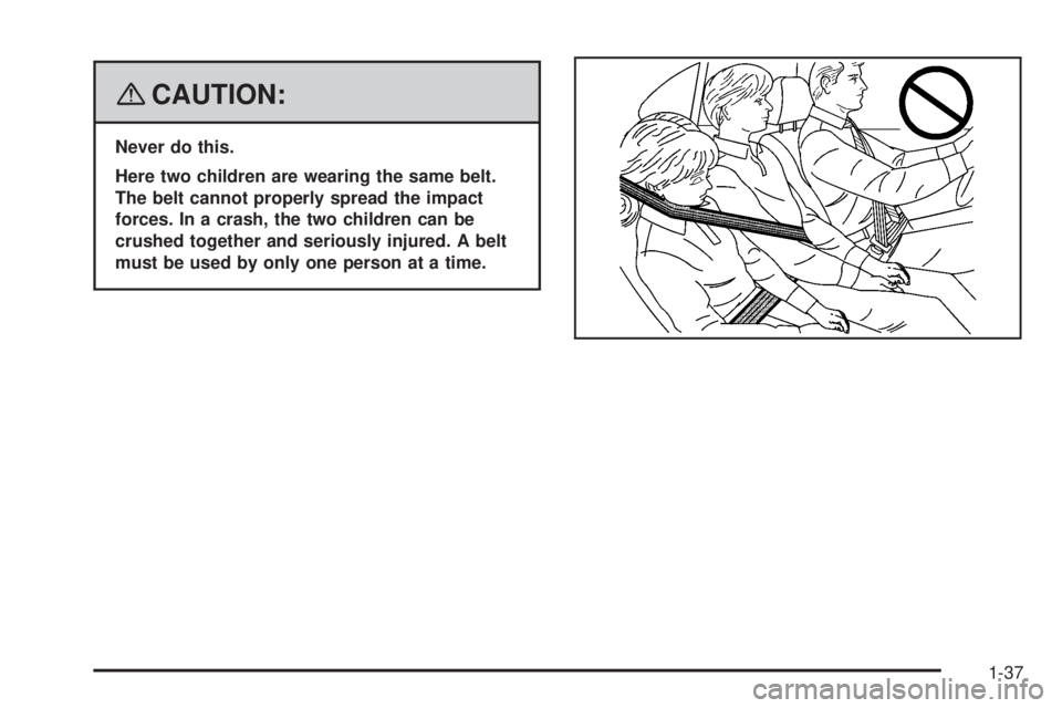 GMC SIERRA 2008  Owners Manual {CAUTION:
Never do this.
Here two children are wearing the same belt.
The belt cannot properly spread the impact
forces. In a crash, the two children can be
crushed together and seriously injured. A b