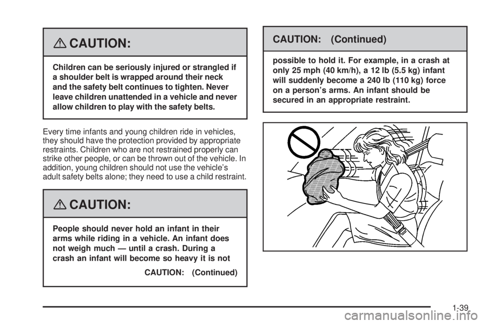 GMC SIERRA 2008  Owners Manual {CAUTION:
Children can be seriously injured or strangled if
a shoulder belt is wrapped around their neck
and the safety belt continues to tighten. Never
leave children unattended in a vehicle and neve