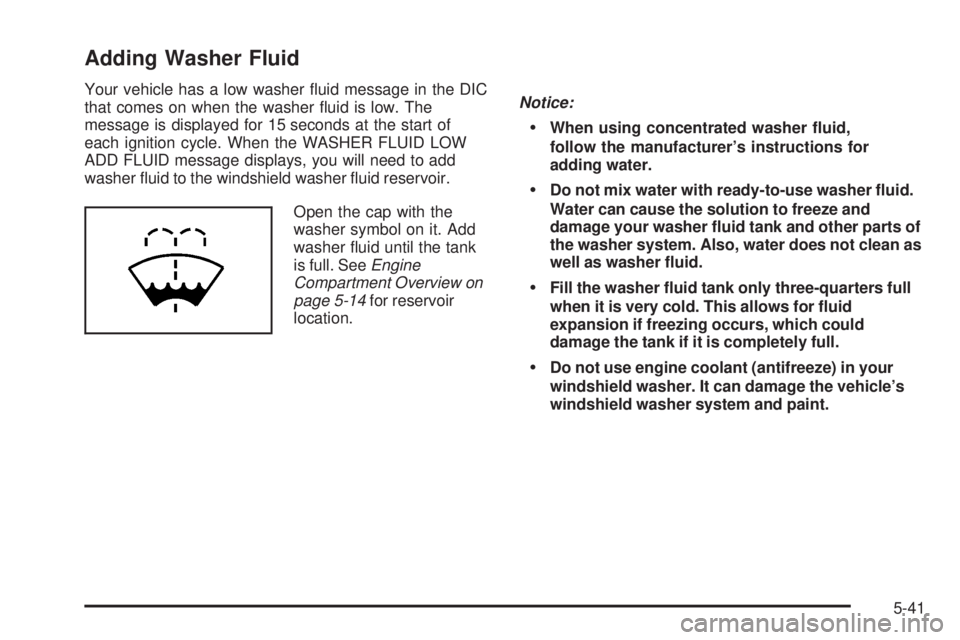 GMC SIERRA 2008  Owners Manual Adding Washer Fluid
Your vehicle has a low washer �uid message in the DIC
that comes on when the washer �uid is low. The
message is displayed for 15 seconds at the start of
each ignition cycle. When t