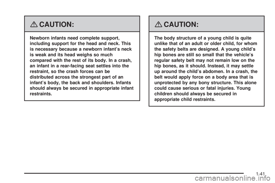 GMC SIERRA 2008  Owners Manual {CAUTION:
Newborn infants need complete support,
including support for the head and neck. This
is necessary because a newborn infant’s neck
is weak and its head weighs so much
compared with the rest