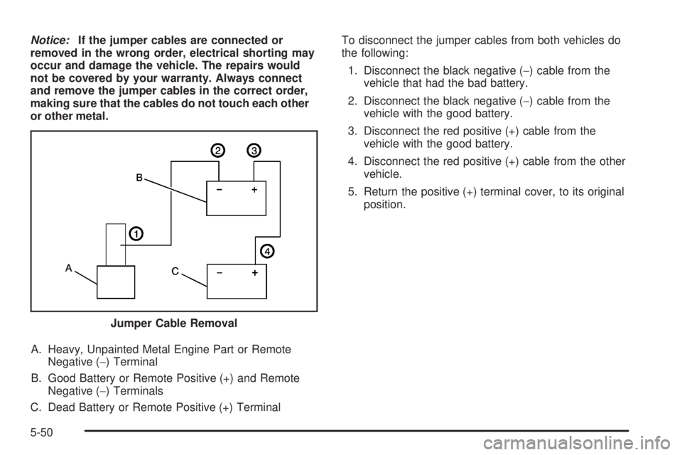 GMC SIERRA 2008  Owners Manual Notice:If the jumper cables are connected or
removed in the wrong order, electrical shorting may
occur and damage the vehicle. The repairs would
not be covered by your warranty. Always connect
and rem