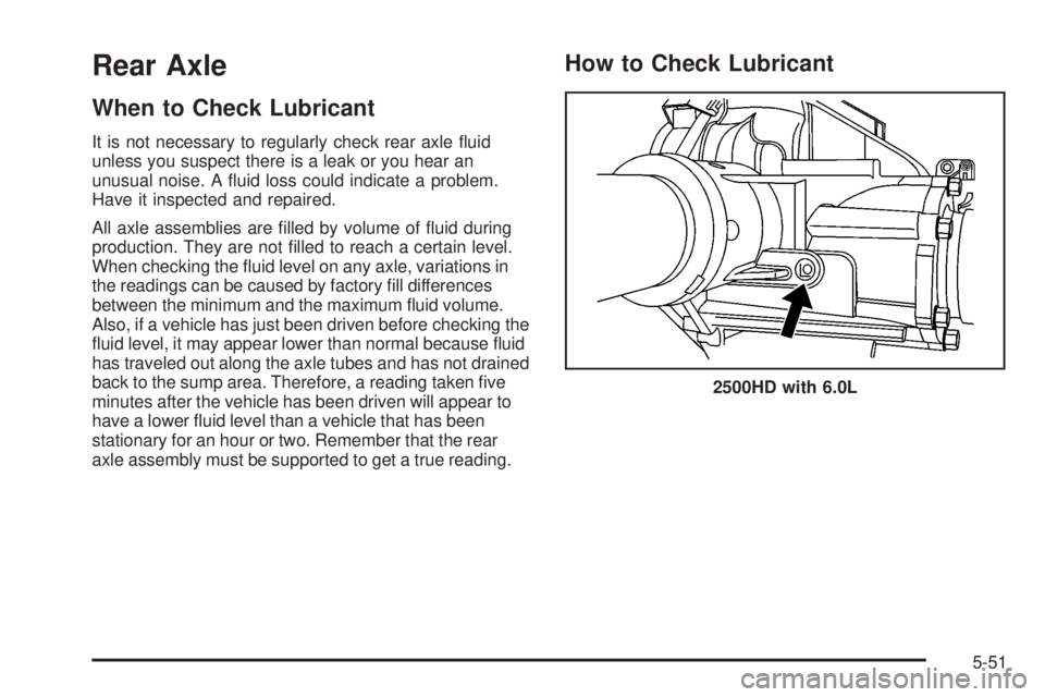 GMC SIERRA 2008  Owners Manual Rear Axle
When to Check Lubricant
It is not necessary to regularly check rear axle �uid
unless you suspect there is a leak or you hear an
unusual noise. A �uid loss could indicate a problem.
Have it i