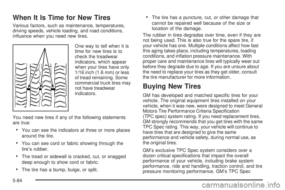 GMC SIERRA 2008  Owners Manual When It Is Time for New Tires
Various factors, such as maintenance, temperatures,
driving speeds, vehicle loading, and road conditions,
in�uence when you need new tires.
One way to tell when it is
tim