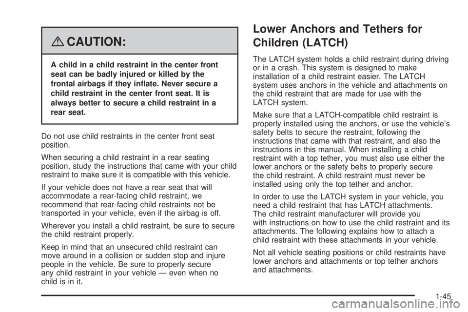 GMC SIERRA 2008  Owners Manual {CAUTION:
A child in a child restraint in the center front
seat can be badly injured or killed by the
frontal airbags if they in�ate. Never secure a
child restraint in the center front seat. It is
alw