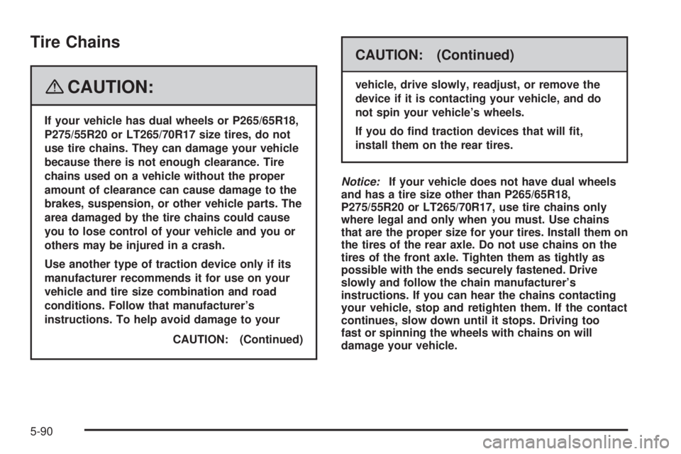 GMC SIERRA 2008  Owners Manual Tire Chains
{CAUTION:
If your vehicle has dual wheels or P265/65R18,
P275/55R20 or LT265/70R17 size tires, do not
use tire chains. They can damage your vehicle
because there is not enough clearance. T