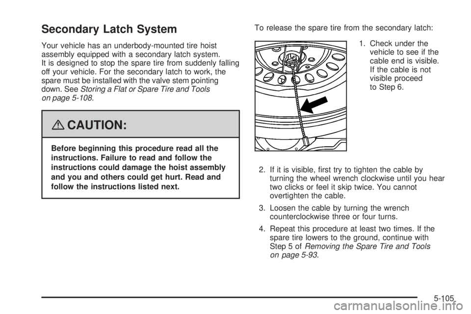 GMC SIERRA 2008  Owners Manual Secondary Latch System
Your vehicle has an underbody-mounted tire hoist
assembly equipped with a secondary latch system.
It is designed to stop the spare tire from suddenly falling
off your vehicle. F