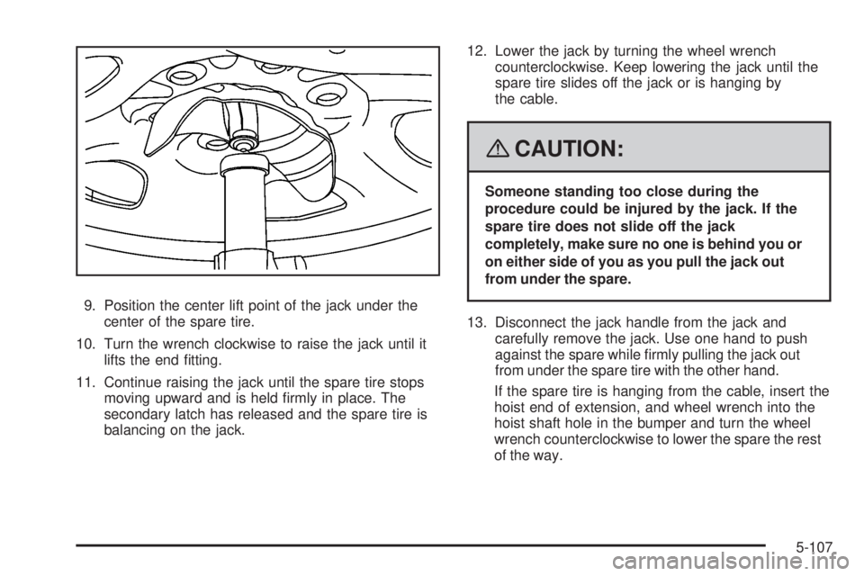 GMC SIERRA 2008  Owners Manual 9. Position the center lift point of the jack under the
center of the spare tire.
10. Turn the wrench clockwise to raise the jack until it
lifts the end �tting.
11. Continue raising the jack until the