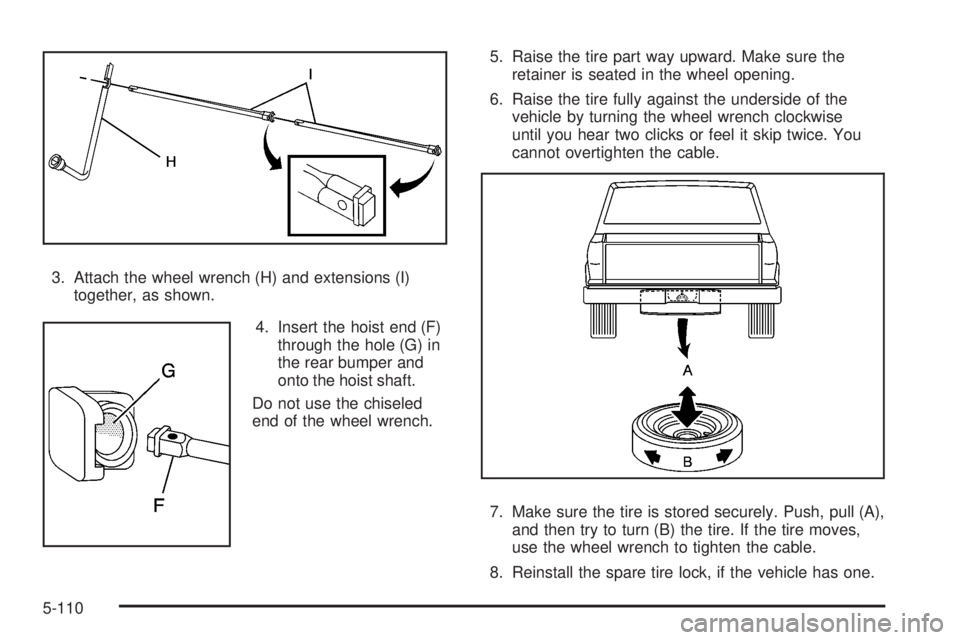 GMC SIERRA 2008  Owners Manual 3. Attach the wheel wrench (H) and extensions (I)
together, as shown.
4. Insert the hoist end (F)
through the hole (G) in
the rear bumper and
onto the hoist shaft.
Do not use the chiseled
end of the w