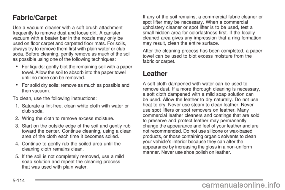 GMC SIERRA 2008  Owners Manual Fabric/Carpet
Use a vacuum cleaner with a soft brush attachment
frequently to remove dust and loose dirt. A canister
vacuum with a beater bar in the nozzle may only be
used on �oor carpet and carpeted