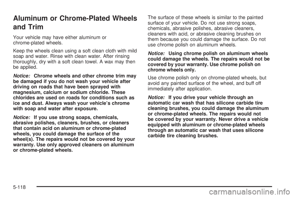 GMC SIERRA 2008  Owners Manual Aluminum or Chrome-Plated Wheels
and Trim
Your vehicle may have either aluminum or
chrome-plated wheels.
Keep the wheels clean using a soft clean cloth with mild
soap and water. Rinse with clean water