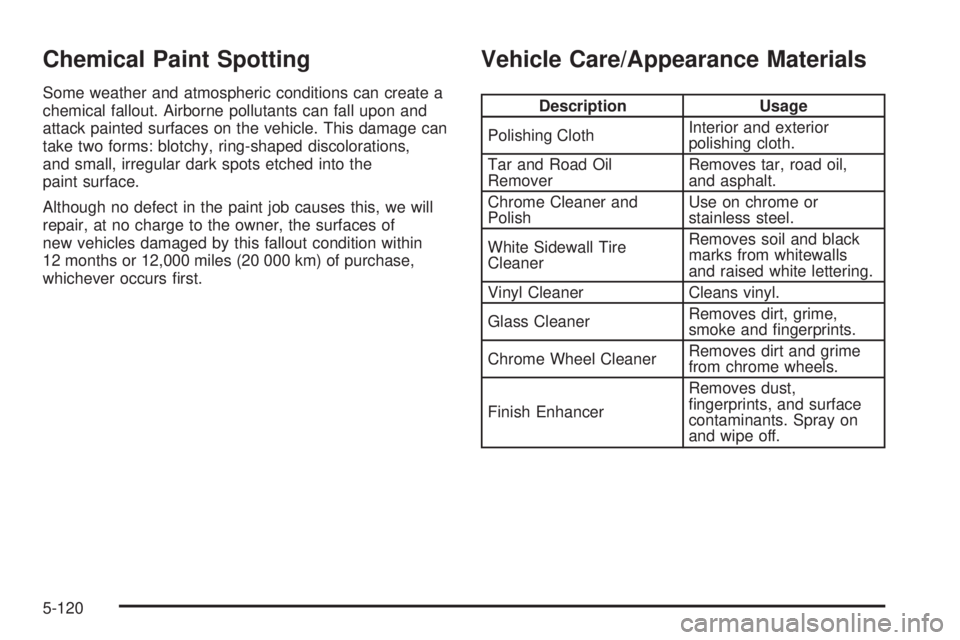 GMC SIERRA 2008  Owners Manual Chemical Paint Spotting
Some weather and atmospheric conditions can create a
chemical fallout. Airborne pollutants can fall upon and
attack painted surfaces on the vehicle. This damage can
take two fo