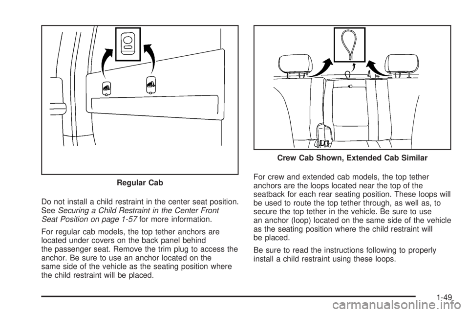 GMC SIERRA 2008  Owners Manual Do not install a child restraint in the center seat position.
SeeSecuring a Child Restraint in the Center Front
Seat Position on page 1-57for more information.
For regular cab models, the top tether a