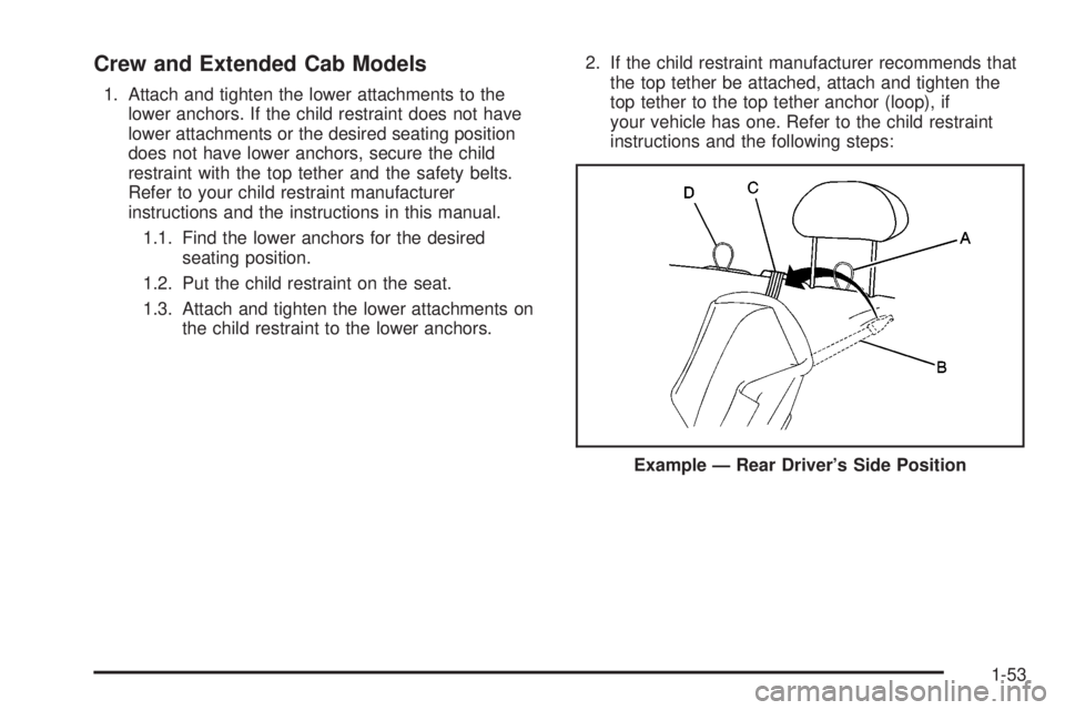 GMC SIERRA 2008  Owners Manual Crew and Extended Cab Models
1. Attach and tighten the lower attachments to the
lower anchors. If the child restraint does not have
lower attachments or the desired seating position
does not have lowe