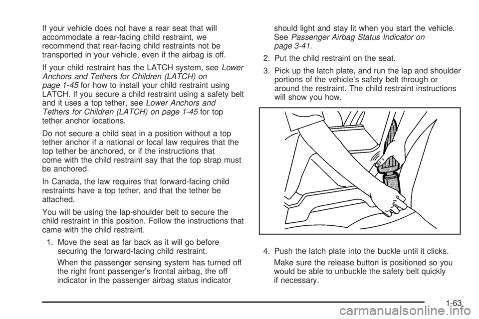 GMC SIERRA 2008  Owners Manual If your vehicle does not have a rear seat that will
accommodate a rear-facing child restraint, we
recommend that rear-facing child restraints not be
transported in your vehicle, even if the airbag is 