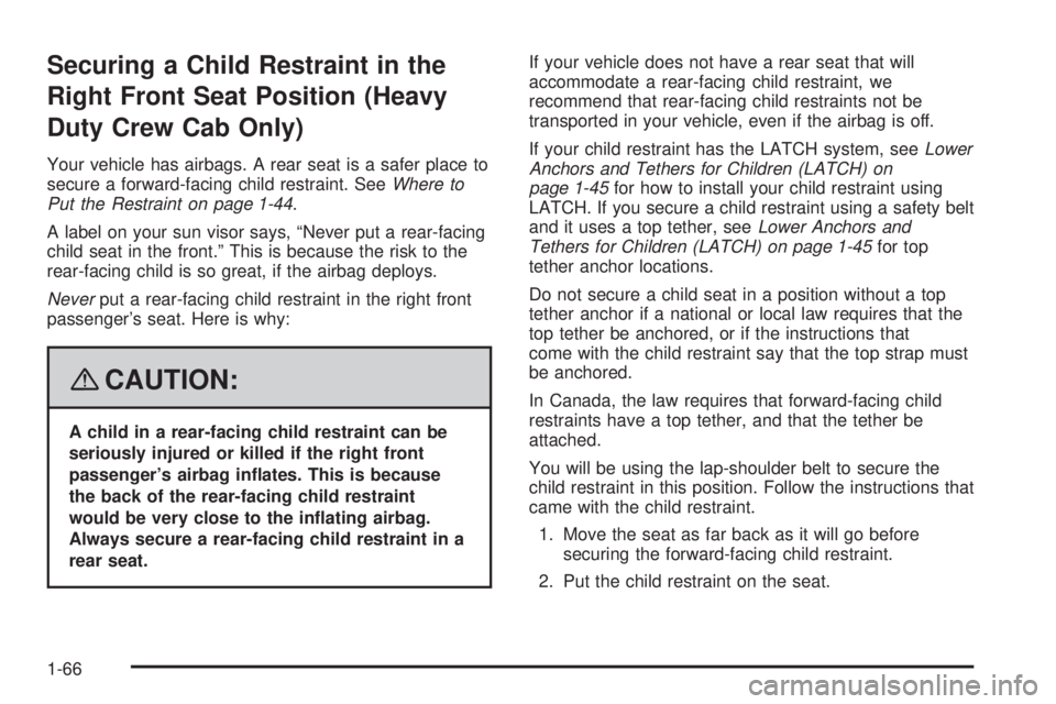 GMC SIERRA 2008  Owners Manual Securing a Child Restraint in the
Right Front Seat Position (Heavy
Duty Crew Cab Only)
Your vehicle has airbags. A rear seat is a safer place to
secure a forward-facing child restraint. SeeWhere to
Pu