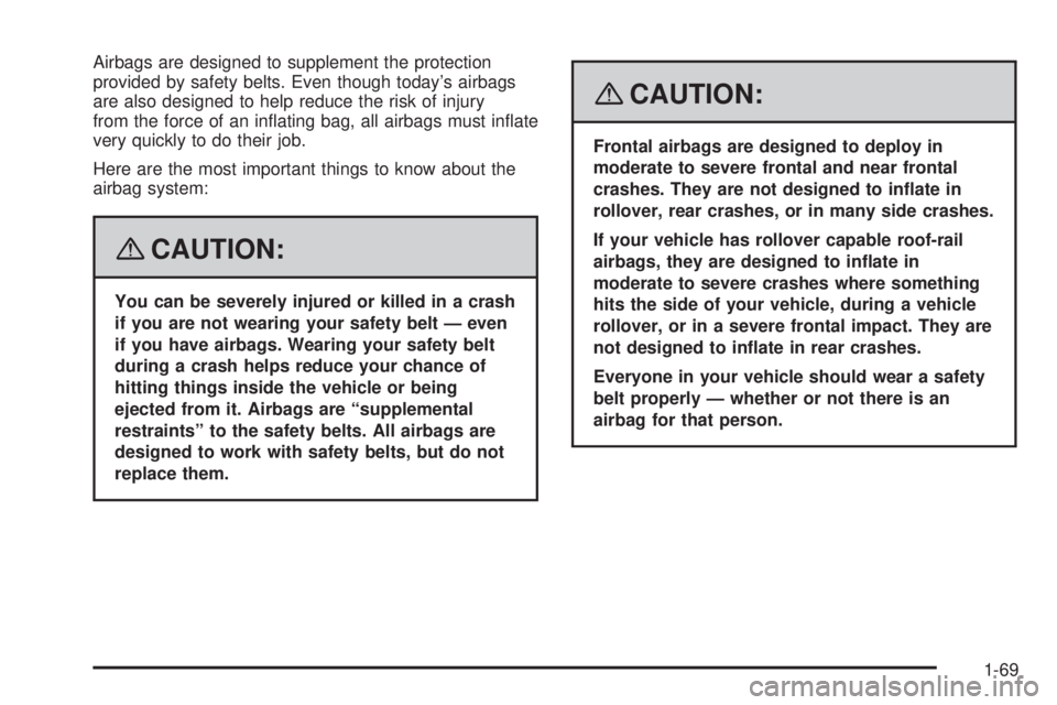 GMC SIERRA 2008  Owners Manual Airbags are designed to supplement the protection
provided by safety belts. Even though today’s airbags
are also designed to help reduce the risk of injury
from the force of an in�ating bag, all air