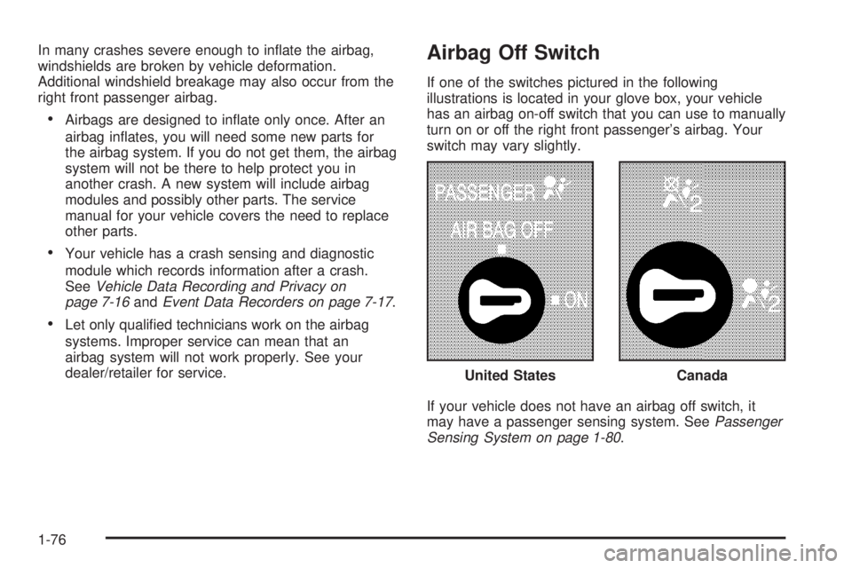 GMC SIERRA 2008  Owners Manual In many crashes severe enough to in�ate the airbag,
windshields are broken by vehicle deformation.
Additional windshield breakage may also occur from the
right front passenger airbag.
Airbags are desi