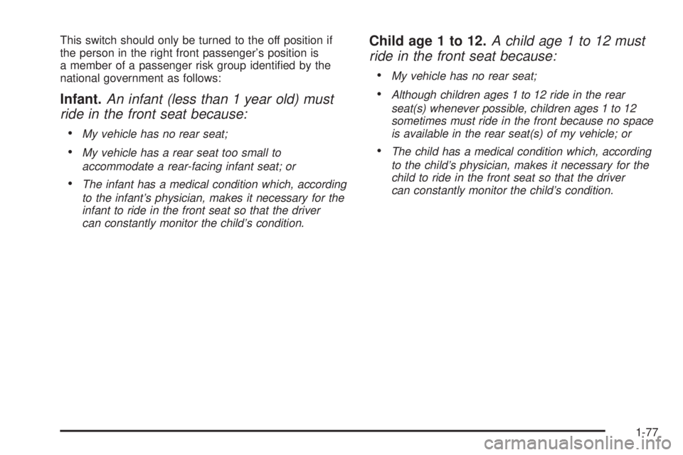 GMC SIERRA 2008  Owners Manual This switch should only be turned to the off position if
the person in the right front passenger’s position is
a member of a passenger risk group identi�ed by the
national government as follows:
Inf