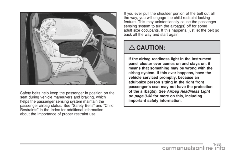 GMC SIERRA 2008  Owners Manual Safety belts help keep the passenger in position on the
seat during vehicle maneuvers and braking, which
helps the passenger sensing system maintain the
passenger airbag status. See “Safety Belts”