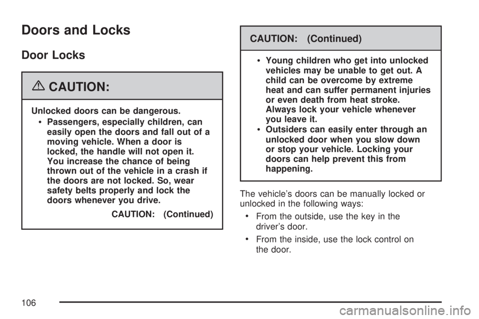 GMC ACADIA 2007 Owners Manual Doors and Locks
Door Locks
{CAUTION:
Unlocked doors can be dangerous.
Passengers, especially children, can
easily open the doors and fall out of a
moving vehicle. When a door is
locked, the handle wil GMC ACADIA 2007 Owners Manual Doors and Locks
Door Locks
{CAUTION:
Unlocked doors can be dangerous.
Passengers, especially children, can
easily open the doors and fall out of a
moving vehicle. When a door is
locked, the handle wil
