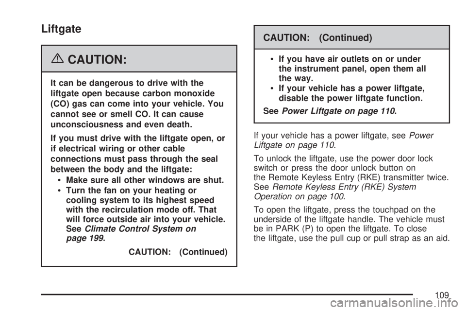 GMC ACADIA 2007 Owners Manual Liftgate
{CAUTION:
It can be dangerous to drive with the
liftgate open because carbon monoxide
(CO) gas can come into your vehicle. You
cannot see or smell CO. It can cause
unconsciousness and even de GMC ACADIA 2007 Owners Manual Liftgate
{CAUTION:
It can be dangerous to drive with the
liftgate open because carbon monoxide
(CO) gas can come into your vehicle. You
cannot see or smell CO. It can cause
unconsciousness and even de