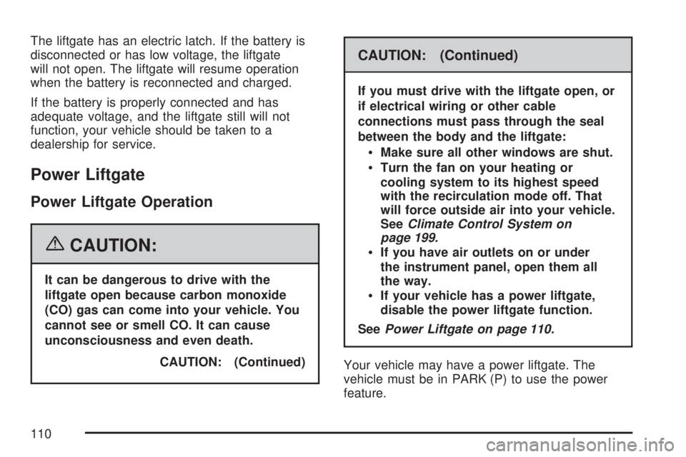 GMC ACADIA 2007 Owners Manual The liftgate has an electric latch. If the battery is
disconnected or has low voltage, the liftgate
will not open. The liftgate will resume operation
when the battery is reconnected and charged.
If th GMC ACADIA 2007 Owners Manual The liftgate has an electric latch. If the battery is
disconnected or has low voltage, the liftgate
will not open. The liftgate will resume operation
when the battery is reconnected and charged.
If th
