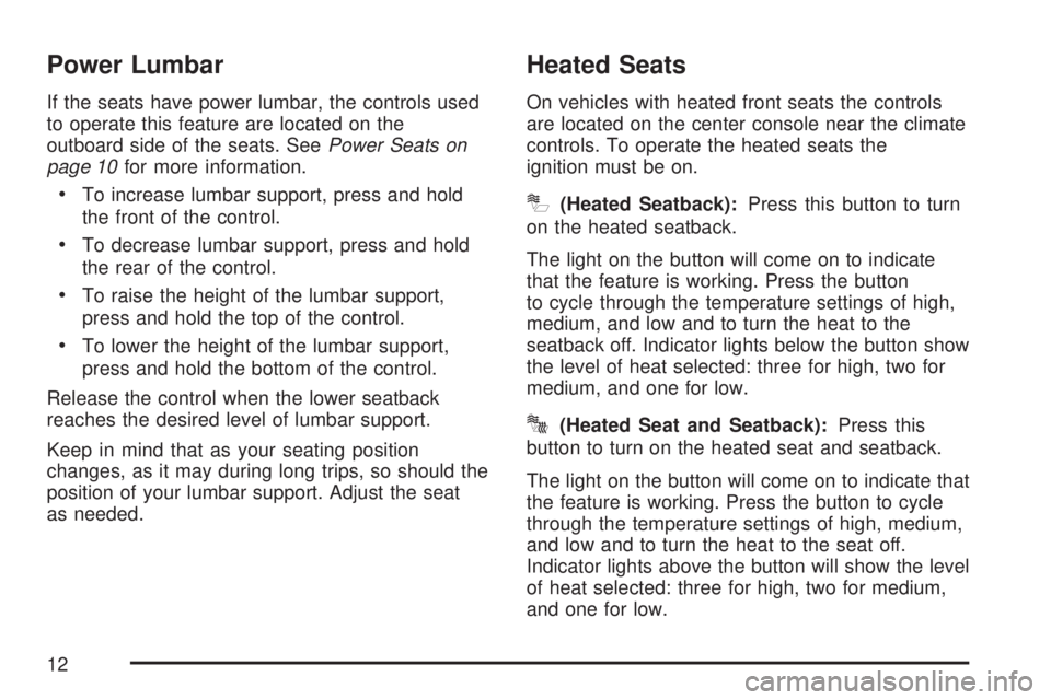 GMC ACADIA 2007 Owners Manual Power Lumbar
If the seats have power lumbar, the controls used
to operate this feature are located on the
outboard side of the seats. SeePower Seats on
page 10for more information.
To increase lumbar GMC ACADIA 2007 Owners Manual Power Lumbar
If the seats have power lumbar, the controls used
to operate this feature are located on the
outboard side of the seats. SeePower Seats on
page 10for more information.
To increase lumbar