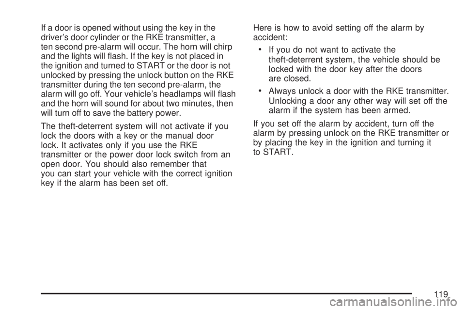 GMC ACADIA 2007  Owners Manual If a door is opened without using the key in the
driver’s door cylinder or the RKE transmitter, a
ten second pre-alarm will occur. The horn will chirp
and the lights will �ash. If the key is not pla