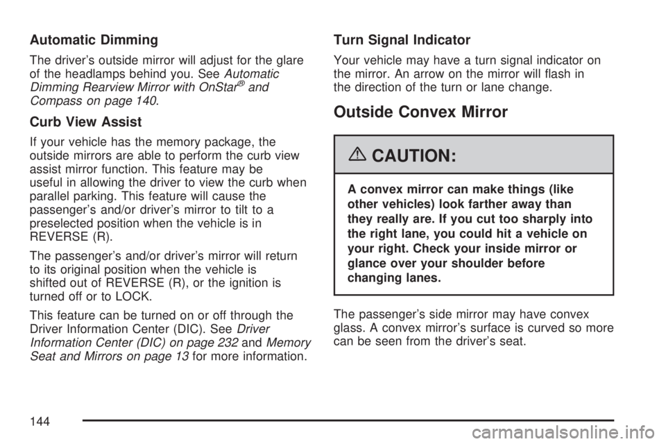 GMC ACADIA 2007  Owners Manual Automatic Dimming
The driver’s outside mirror will adjust for the glare
of the headlamps behind you. SeeAutomatic
Dimming Rearview Mirror with OnStar
®and
Compass on page 140.
Curb View Assist
If y