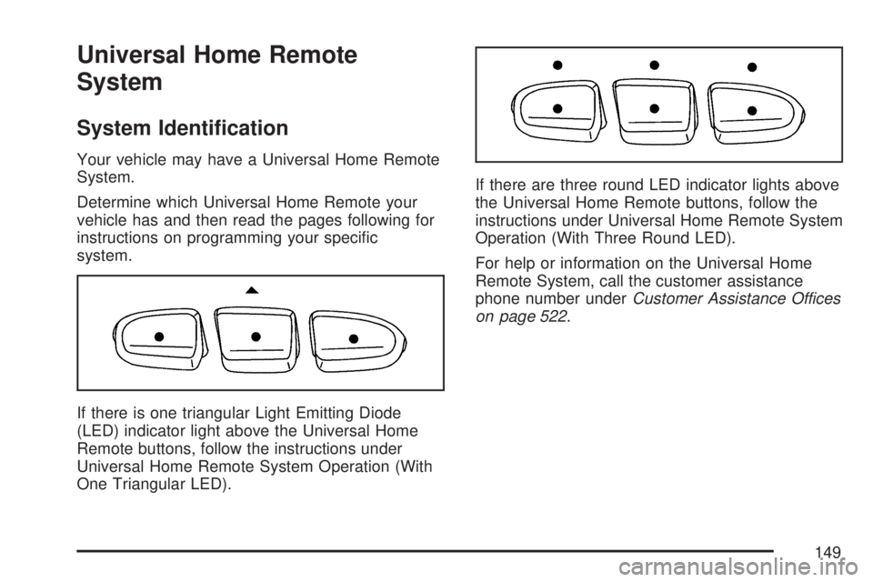 GMC ACADIA 2007  Owners Manual Universal Home Remote
System
System Identi�cation
Your vehicle may have a Universal Home Remote
System.
Determine which Universal Home Remote your
vehicle has and then read the pages following for
ins