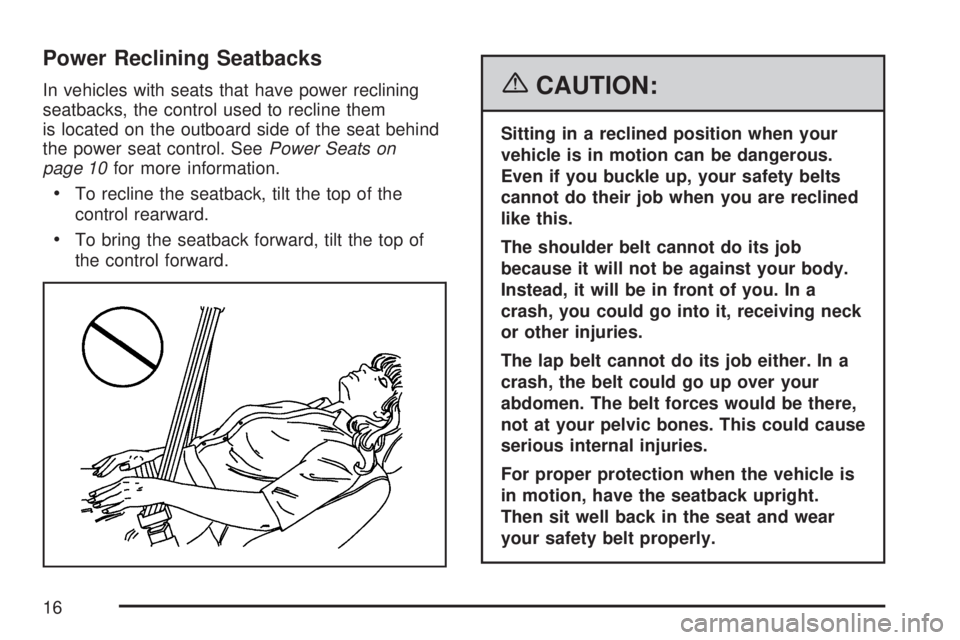 GMC ACADIA 2007 Owners Manual Power Reclining Seatbacks
In vehicles with seats that have power reclining
seatbacks, the control used to recline them
is located on the outboard side of the seat behind
the power seat control. SeePow GMC ACADIA 2007 Owners Manual Power Reclining Seatbacks
In vehicles with seats that have power reclining
seatbacks, the control used to recline them
is located on the outboard side of the seat behind
the power seat control. SeePow