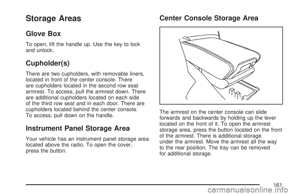 GMC ACADIA 2007  Owners Manual Storage Areas
Glove Box
To open, lift the handle up. Use the key to lock
and unlock.
Cupholder(s)
There are two cupholders, with removable liners,
located in front of the center console. There
are cup