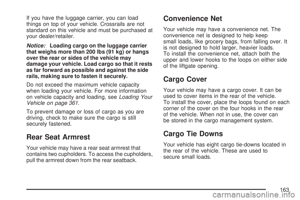 GMC ACADIA 2007  Owners Manual If you have the luggage carrier, you can load
things on top of your vehicle. Crossrails are not
standard on this vehicle and must be purchased at
your dealer/retailer.
Notice:Loading cargo on the lugg