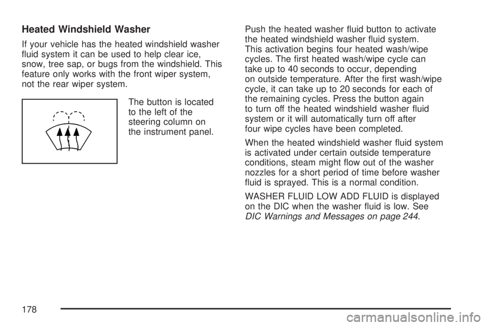 GMC ACADIA 2007  Owners Manual Heated Windshield Washer
If your vehicle has the heated windshield washer
�uid system it can be used to help clear ice,
snow, tree sap, or bugs from the windshield. This
feature only works with the fr