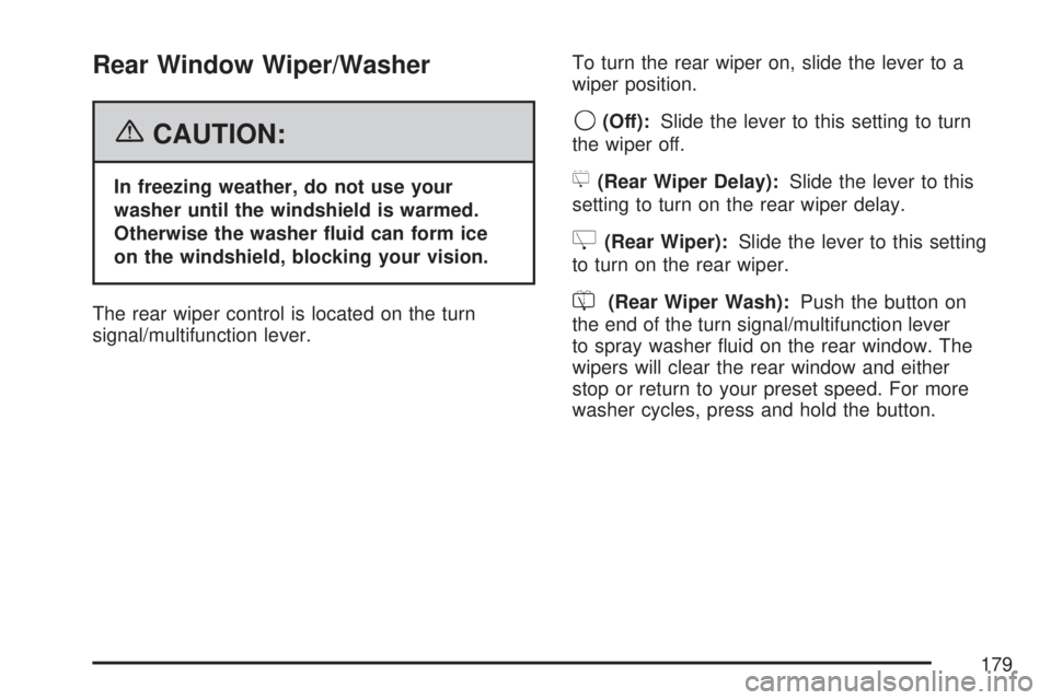 GMC ACADIA 2007  Owners Manual Rear Window Wiper/Washer
{CAUTION:
In freezing weather, do not use your
washer until the windshield is warmed.
Otherwise the washer �uid can form ice
on the windshield, blocking your vision.
The rear 