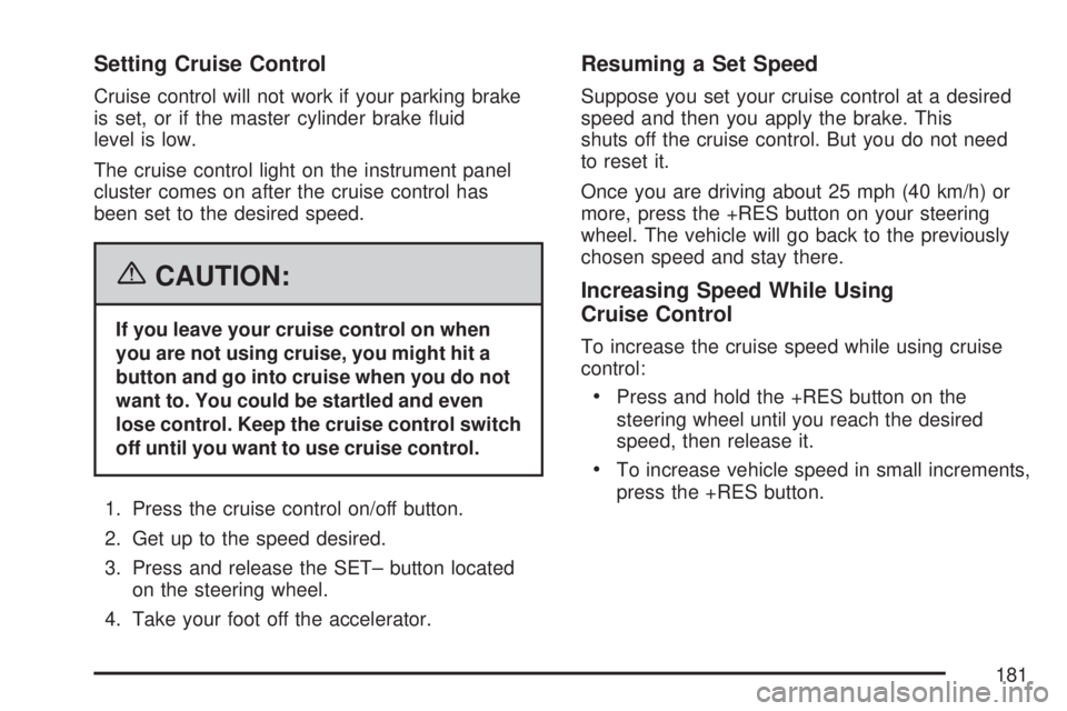 GMC ACADIA 2007  Owners Manual Setting Cruise Control
Cruise control will not work if your parking brake
is set, or if the master cylinder brake �uid
level is low.
The cruise control light on the instrument panel
cluster comes on a