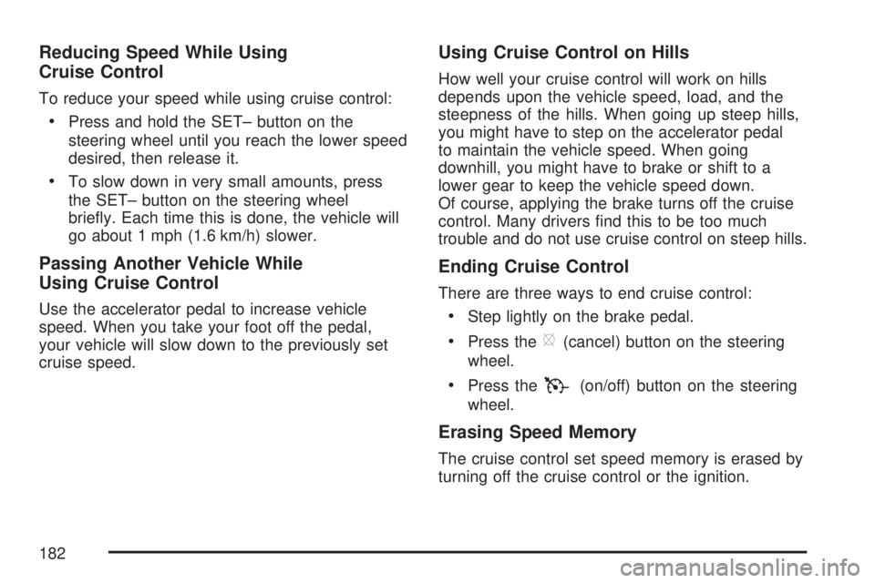 GMC ACADIA 2007  Owners Manual Reducing Speed While Using
Cruise Control
To reduce your speed while using cruise control:
Press and hold the SET– button on the
steering wheel until you reach the lower speed
desired, then release 