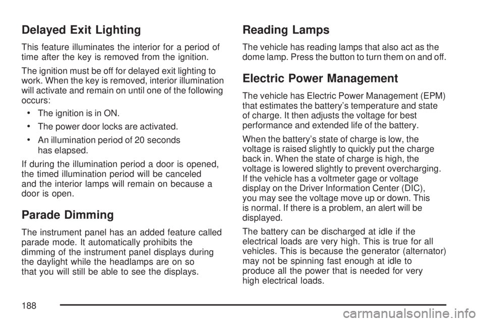 GMC ACADIA 2007 Owners Manual Delayed Exit Lighting
This feature illuminates the interior for a period of
time after the key is removed from the ignition.
The ignition must be off for delayed exit lighting to
work. When the key is GMC ACADIA 2007 Owners Manual Delayed Exit Lighting
This feature illuminates the interior for a period of
time after the key is removed from the ignition.
The ignition must be off for delayed exit lighting to
work. When the key is