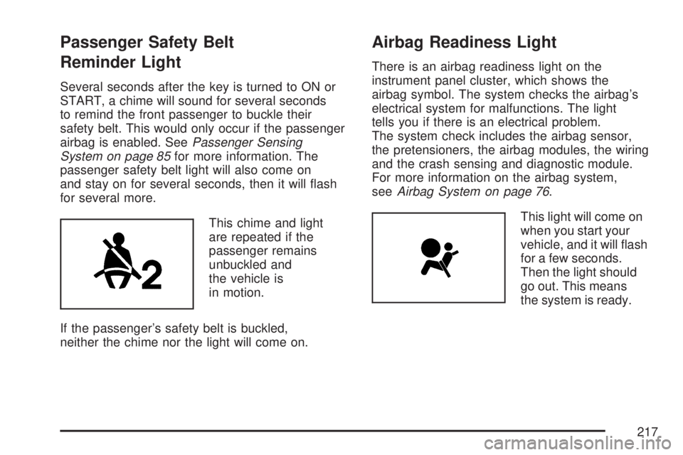 GMC ACADIA 2007  Owners Manual Passenger Safety Belt
Reminder Light
Several seconds after the key is turned to ON or
START, a chime will sound for several seconds
to remind the front passenger to buckle their
safety belt. This woul