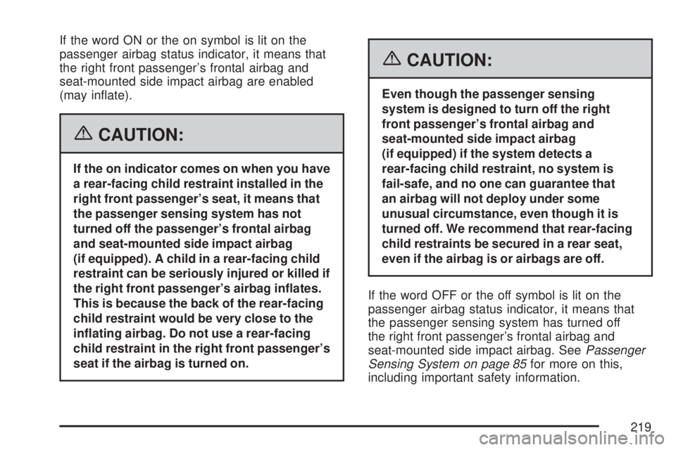 GMC ACADIA 2007  Owners Manual If the word ON or the on symbol is lit on the
passenger airbag status indicator, it means that
the right front passenger’s frontal airbag and
seat-mounted side impact airbag are enabled
(may in�ate)