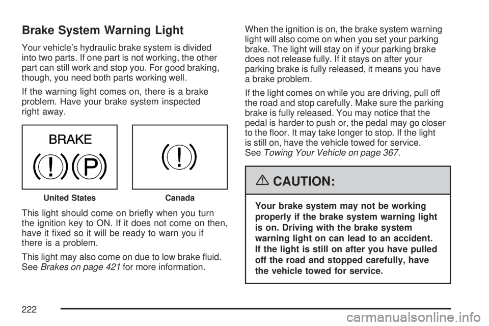 GMC ACADIA 2007  Owners Manual Brake System Warning Light
Your vehicle’s hydraulic brake system is divided
into two parts. If one part is not working, the other
part can still work and stop you. For good braking,
though, you need