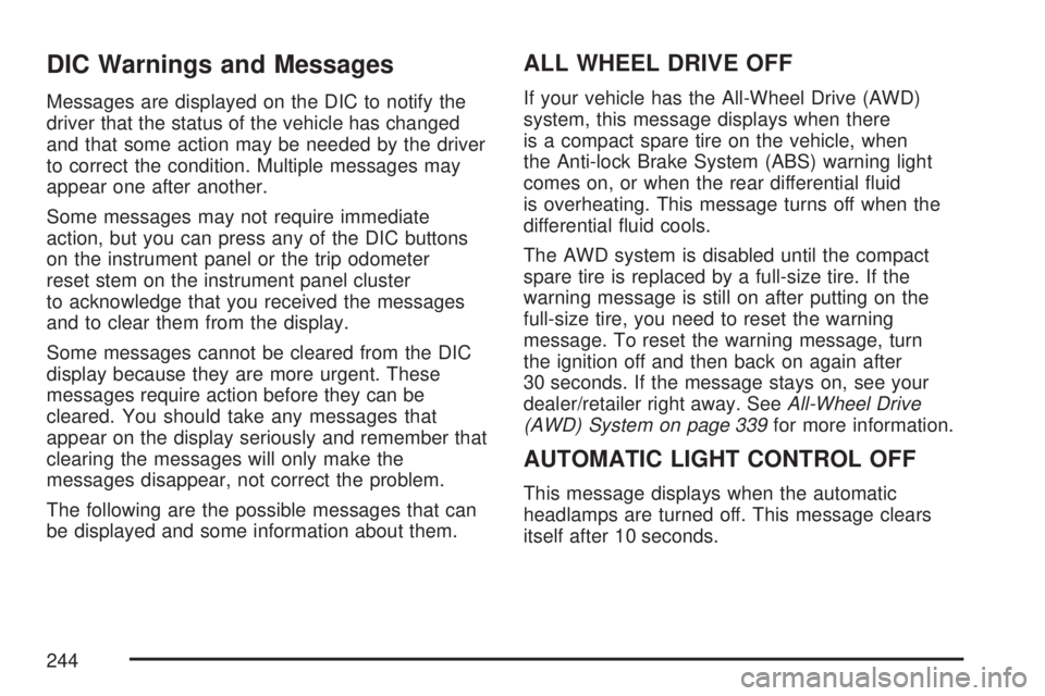 GMC ACADIA 2007  Owners Manual DIC Warnings and Messages
Messages are displayed on the DIC to notify the
driver that the status of the vehicle has changed
and that some action may be needed by the driver
to correct the condition. M