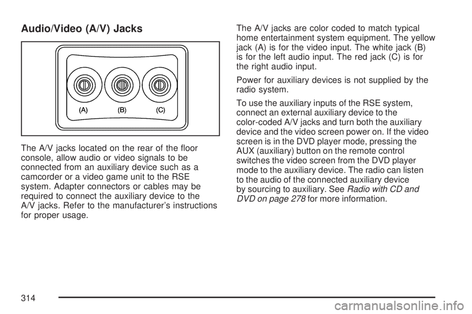GMC ACADIA 2007  Owners Manual Audio/Video (A/V) Jacks
The A/V jacks located on the rear of the �oor
console, allow audio or video signals to be
connected from an auxiliary device such as a
camcorder or a video game unit to the RSE