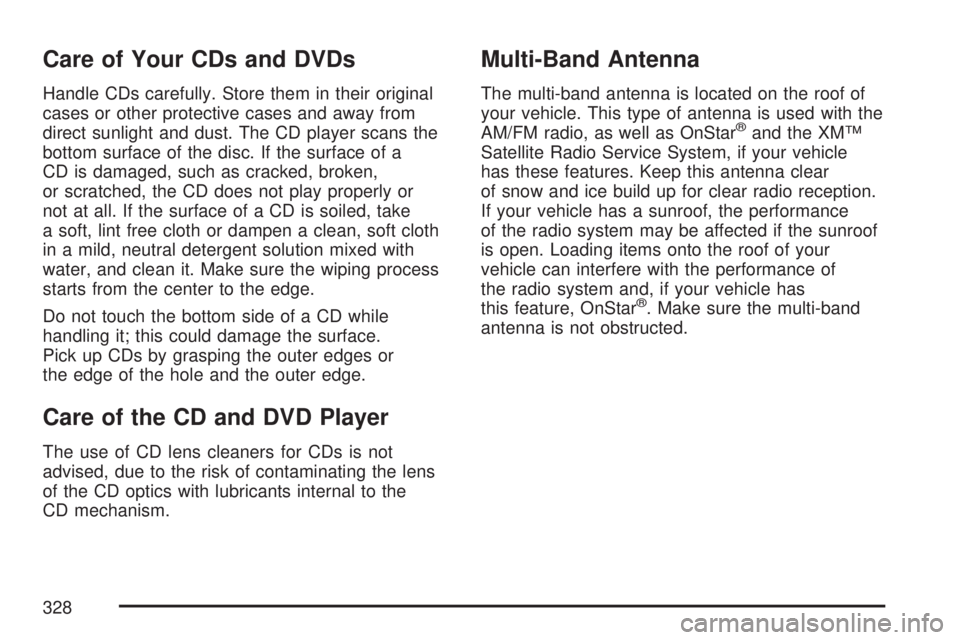 GMC ACADIA 2007 Owners Manual Care of Your CDs and DVDs
Handle CDs carefully. Store them in their original
cases or other protective cases and away from
direct sunlight and dust. The CD player scans the
bottom surface of the disc. GMC ACADIA 2007 Owners Manual Care of Your CDs and DVDs
Handle CDs carefully. Store them in their original
cases or other protective cases and away from
direct sunlight and dust. The CD player scans the
bottom surface of the disc.