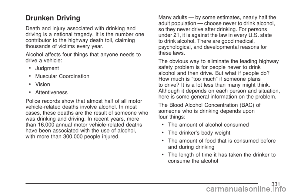 GMC ACADIA 2007 Owners Manual Drunken Driving
Death and injury associated with drinking and
driving is a national tragedy. It is the number one
contributor to the highway death toll, claiming
thousands of victims every year.
Alcoh GMC ACADIA 2007 Owners Manual Drunken Driving
Death and injury associated with drinking and
driving is a national tragedy. It is the number one
contributor to the highway death toll, claiming
thousands of victims every year.
Alcoh