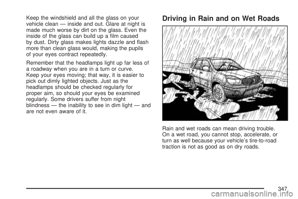 GMC ACADIA 2007  Owners Manual Keep the windshield and all the glass on your
vehicle clean — inside and out. Glare at night is
made much worse by dirt on the glass. Even the
inside of the glass can build up a �lm caused
by dust. 