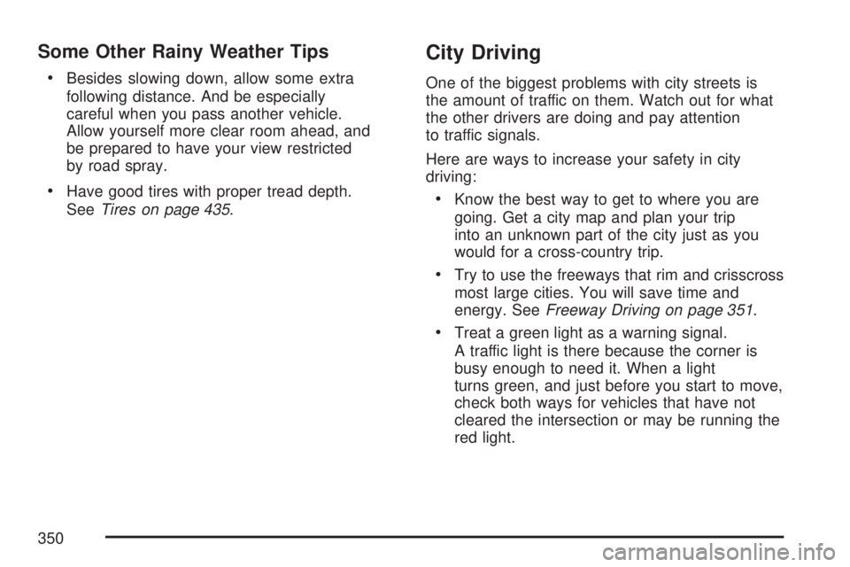 GMC ACADIA 2007  Owners Manual Some Other Rainy Weather Tips
Besides slowing down, allow some extra
following distance. And be especially
careful when you pass another vehicle.
Allow yourself more clear room ahead, and
be prepared 